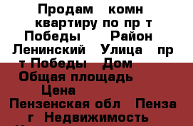 Продам 1-комн. квартиру по пр-т Победы 26 › Район ­ Ленинский › Улица ­ пр-т Победы › Дом ­ 26 › Общая площадь ­ 30 › Цена ­ 1 530 000 - Пензенская обл., Пенза г. Недвижимость » Квартиры продажа   . Пензенская обл.,Пенза г.